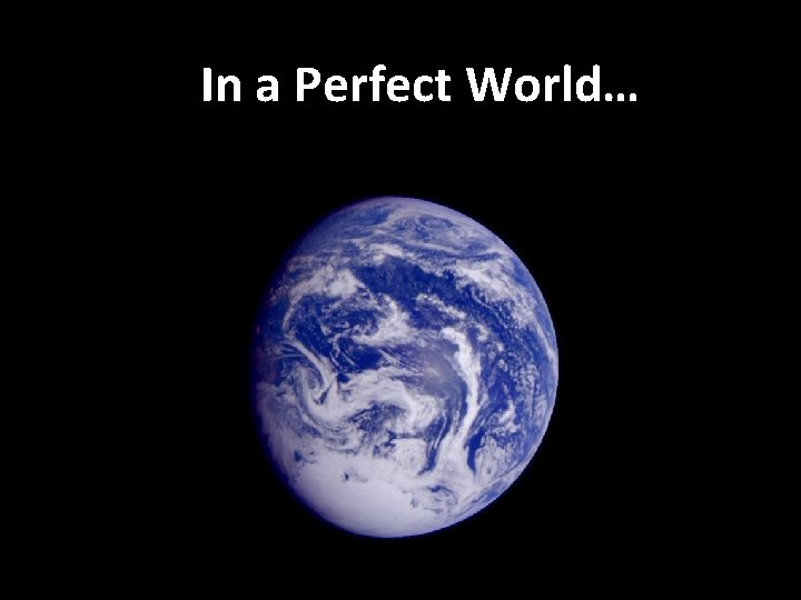 In a Perfect World… 