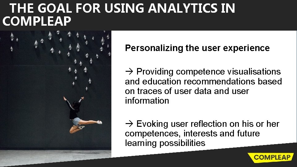 THE GOAL FOR USING ANALYTICS IN COMPLEAP Personalizing the user experience Providing competence visualisations