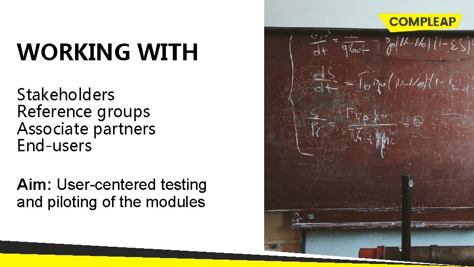 WORKING WITH Stakeholders Reference groups Associate partners End-users Aim: User-centered testing and piloting of