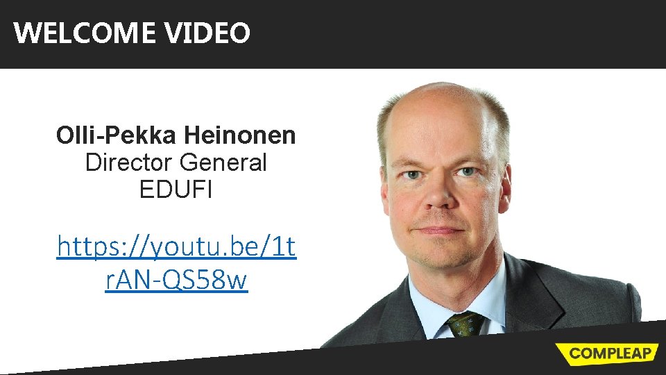 WELCOME VIDEO Olli-Pekka Heinonen Director General EDUFI https: //youtu. be/1 t r. AN-QS 58
