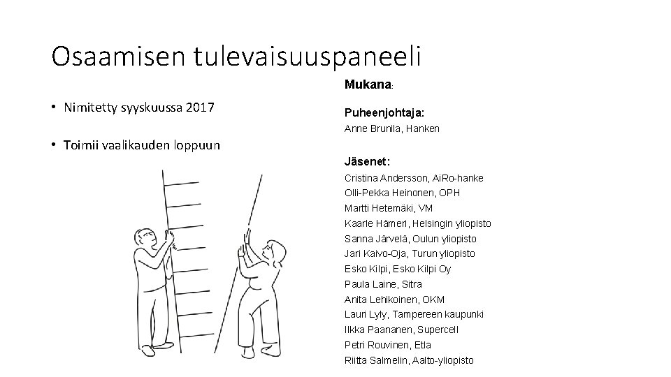 Osaamisen tulevaisuuspaneeli Mukana: • Nimitetty syyskuussa 2017 Puheenjohtaja: Anne Brunila, Hanken • Toimii vaalikauden
