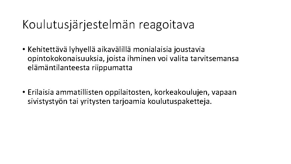Koulutusjärjestelmän reagoitava • Kehitettävä lyhyellä aikavälillä monialaisia joustavia opintokokonaisuuksia, joista ihminen voi valita tarvitsemansa