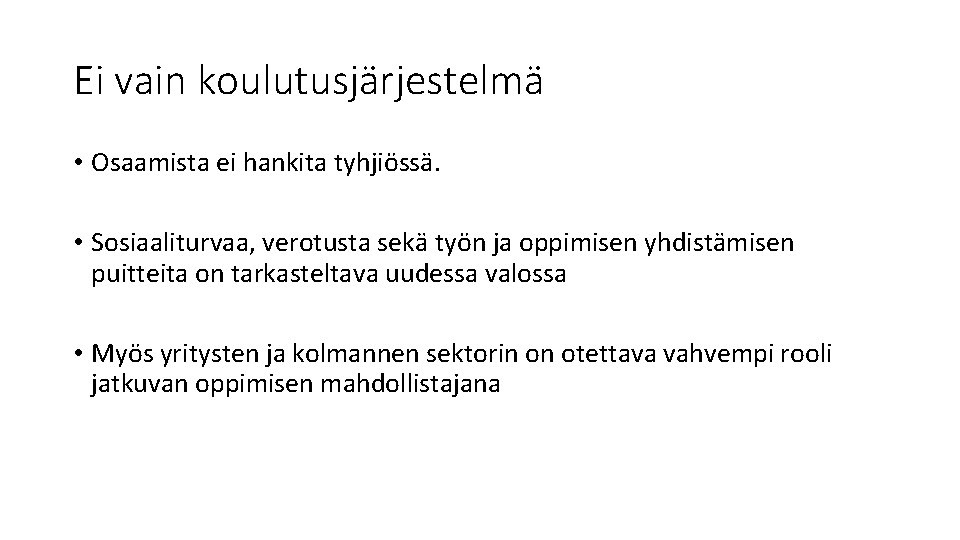 Ei vain koulutusjärjestelmä • Osaamista ei hankita tyhjiössä. • Sosiaaliturvaa, verotusta sekä työn ja