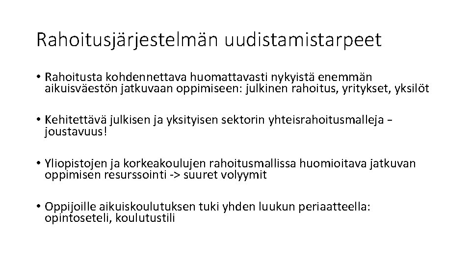 Rahoitusjärjestelmän uudistamistarpeet • Rahoitusta kohdennettava huomattavasti nykyistä enemmän aikuisväestön jatkuvaan oppimiseen: julkinen rahoitus, yritykset,