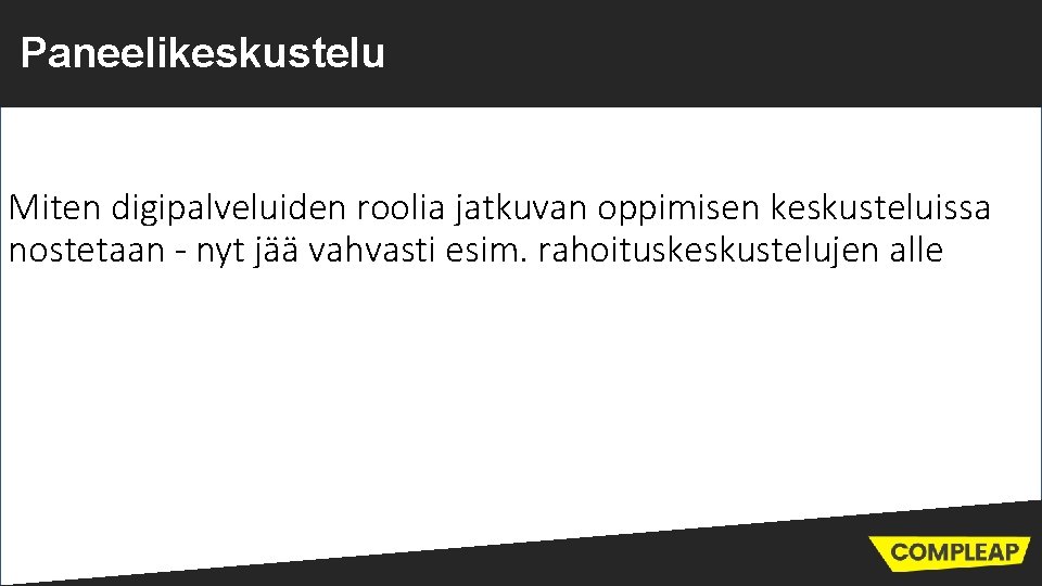 Paneelikeskustelu Miten digipalveluiden roolia jatkuvan oppimisen keskusteluissa nostetaan - nyt jää vahvasti esim. rahoituskeskustelujen