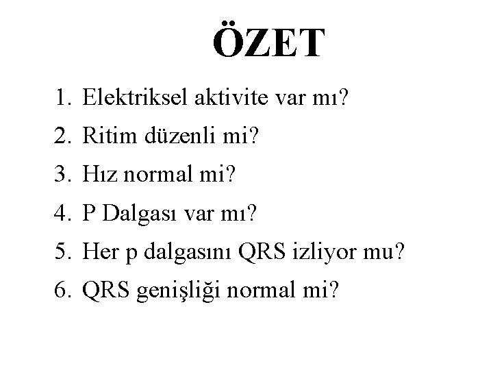 ÖZET 1. Elektriksel aktivite var mı? 2. Ritim düzenli mi? 3. Hız normal mi?