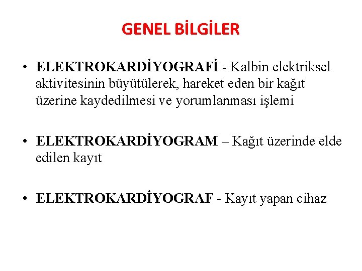 GENEL BİLGİLER • ELEKTROKARDİYOGRAFİ - Kalbin elektriksel aktivitesinin büyütülerek, hareket eden bir kağıt üzerine