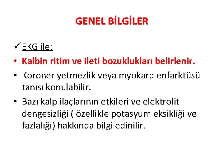 GENEL BİLGİLER ü EKG ile; • Kalbin ritim ve ileti bozuklukları belirlenir. • Koroner