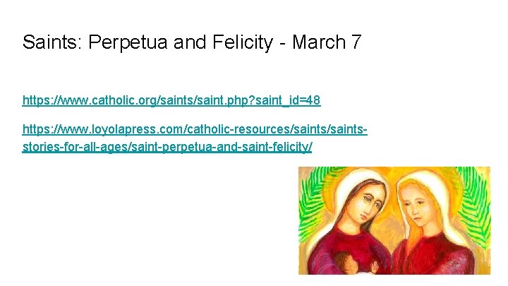 Saints: Perpetua and Felicity - March 7 https: //www. catholic. org/saints/saint. php? saint_id=48 https: