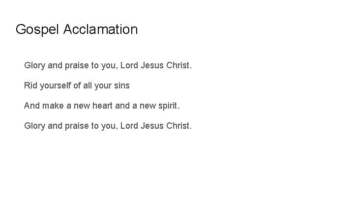 Gospel Acclamation Glory and praise to you, Lord Jesus Christ. Rid yourself of all