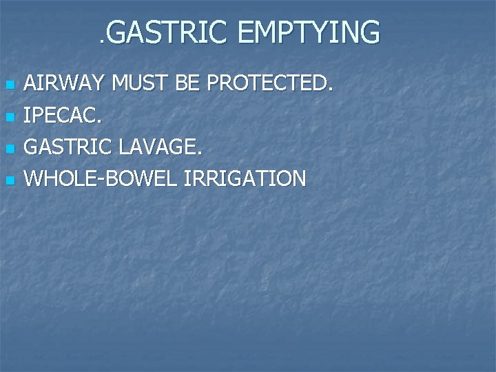 . GASTRIC EMPTYING n n AIRWAY MUST BE PROTECTED. IPECAC. GASTRIC LAVAGE. WHOLE-BOWEL IRRIGATION