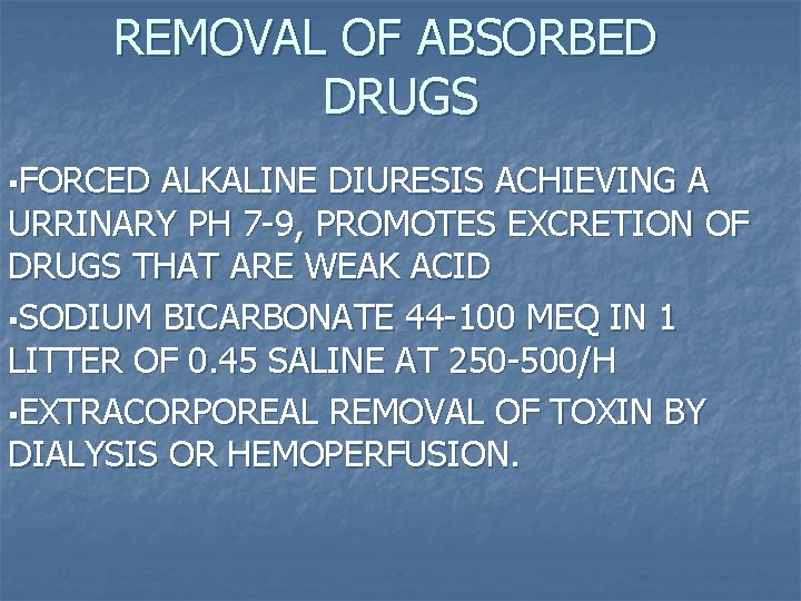 REMOVAL OF ABSORBED DRUGS §FORCED ALKALINE DIURESIS ACHIEVING A URRINARY PH 7 -9, PROMOTES