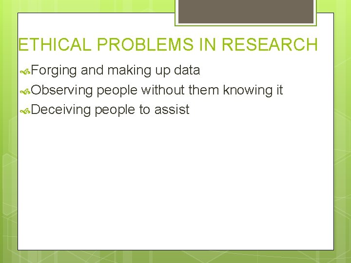 ETHICAL PROBLEMS IN RESEARCH Forging and making up data Observing people without them knowing