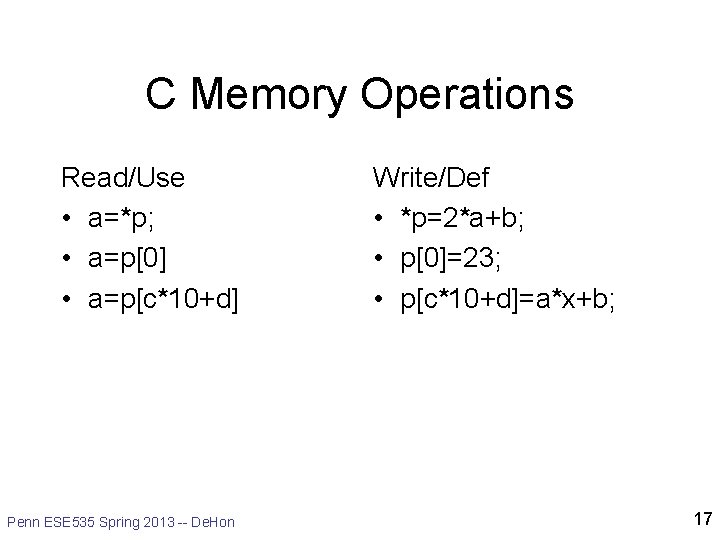 C Memory Operations Read/Use • a=*p; • a=p[0] • a=p[c*10+d] Penn ESE 535 Spring