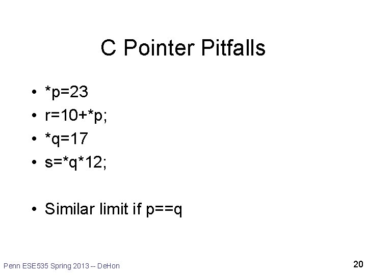 C Pointer Pitfalls • • *p=23 r=10+*p; *q=17 s=*q*12; • Similar limit if p==q