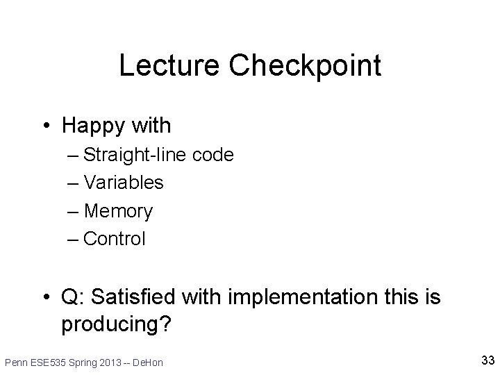 Lecture Checkpoint • Happy with – Straight-line code – Variables – Memory – Control