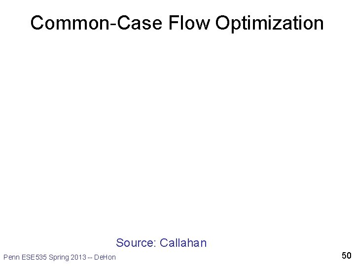 Common-Case Flow Optimization Source: Callahan Penn ESE 535 Spring 2013 -- De. Hon 50