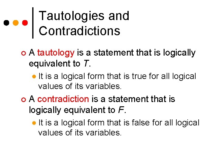 Tautologies and Contradictions ¢ A tautology is a statement that is logically equivalent to