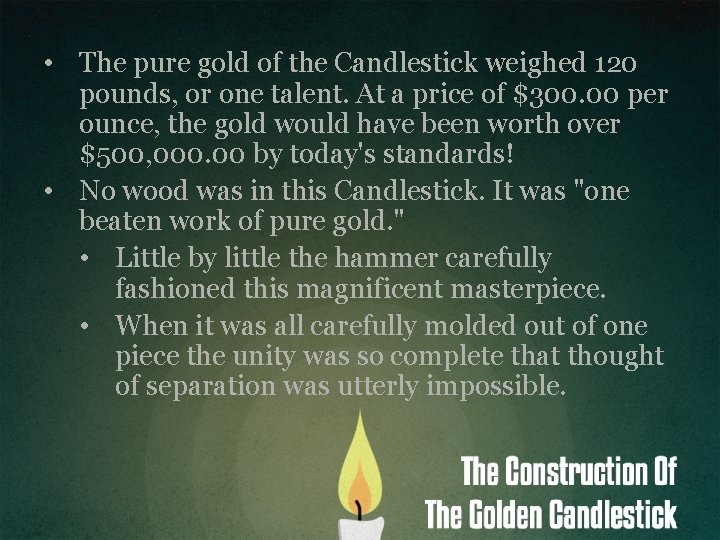  • The pure gold of the Candlestick weighed 120 pounds, or one talent.