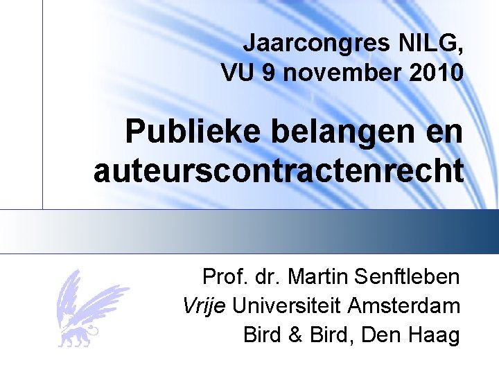 Jaarcongres NILG, VU 9 november 2010 Publieke belangen en auteurscontractenrecht Prof. dr. Martin Senftleben