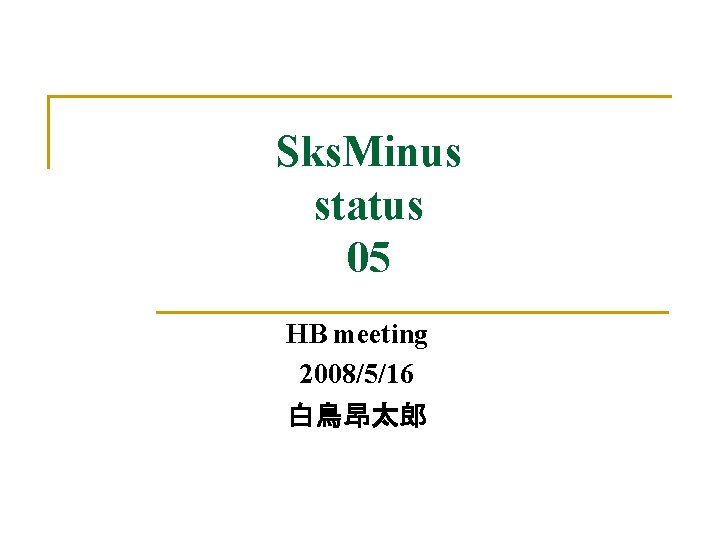 Sks. Minus status 05 HB meeting 2008/5/16 白鳥昂太郎 