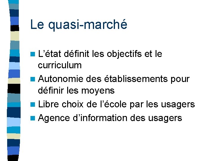 Le quasi-marché n L’état définit les objectifs et le curriculum n Autonomie des établissements