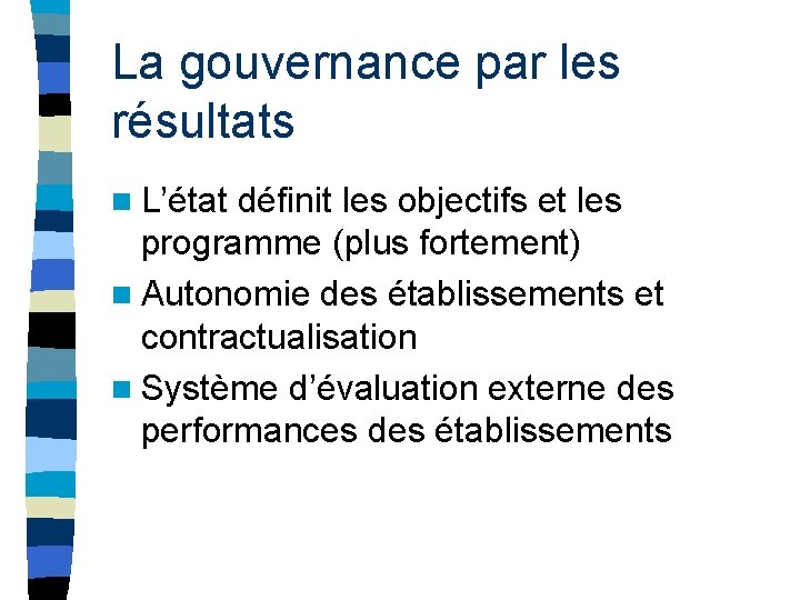 La gouvernance par les résultats n L’état définit les objectifs et les programme (plus