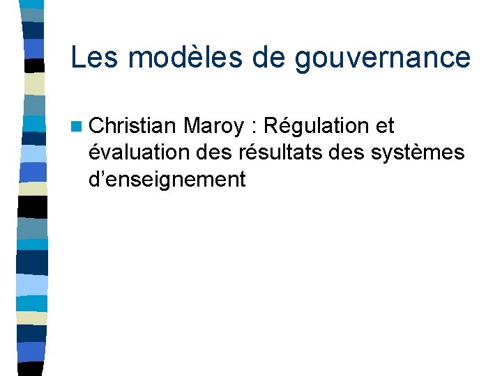 Les modèles de gouvernance n Christian Maroy : Régulation et évaluation des résultats des