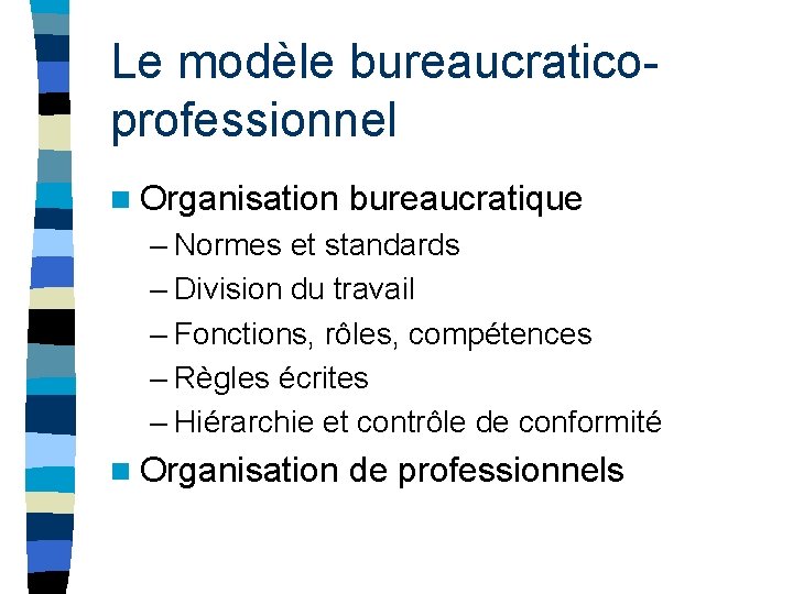 Le modèle bureaucraticoprofessionnel n Organisation bureaucratique – Normes et standards – Division du travail