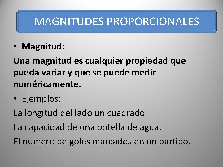MAGNITUDES PROPORCIONALES • Magnitud: Una magnitud es cualquier propiedad que pueda variar y que