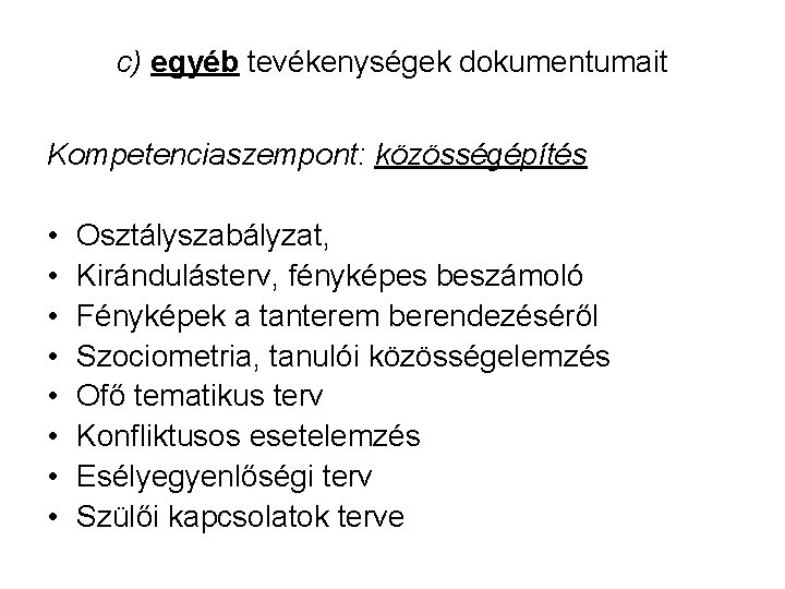 c) egyéb tevékenységek dokumentumait Kompetenciaszempont: közösségépítés • • Osztályszabályzat, Kirándulásterv, fényképes beszámoló Fényképek a