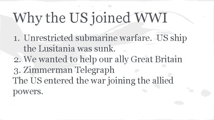 Why the US joined WWI 1. Unrestricted submarine warfare. US ship the Lusitania was