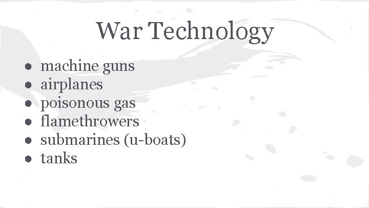 War Technology ● ● ● machine guns airplanes poisonous gas flamethrowers submarines (u-boats) tanks