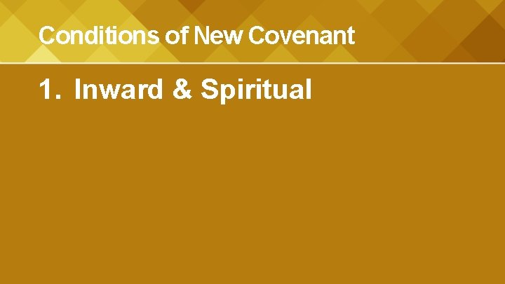 Conditions of New Covenant 1. Inward & Spiritual 