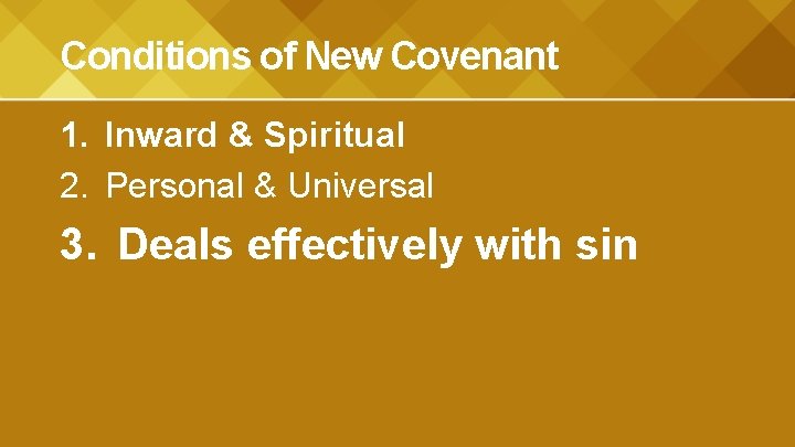 Conditions of New Covenant 1. Inward & Spiritual 2. Personal & Universal 3. Deals