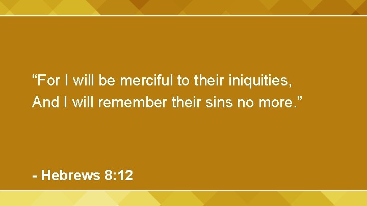 “For I will be merciful to their iniquities, And I will remember their sins