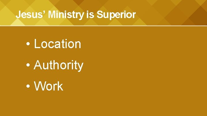 Jesus’ Ministry is Superior • Location • Authority • Work 