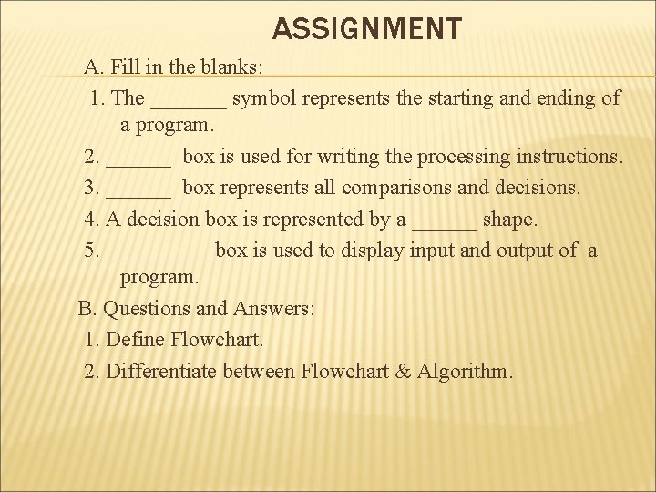 ASSIGNMENT A. Fill in the blanks: 1. The _______ symbol represents the starting and