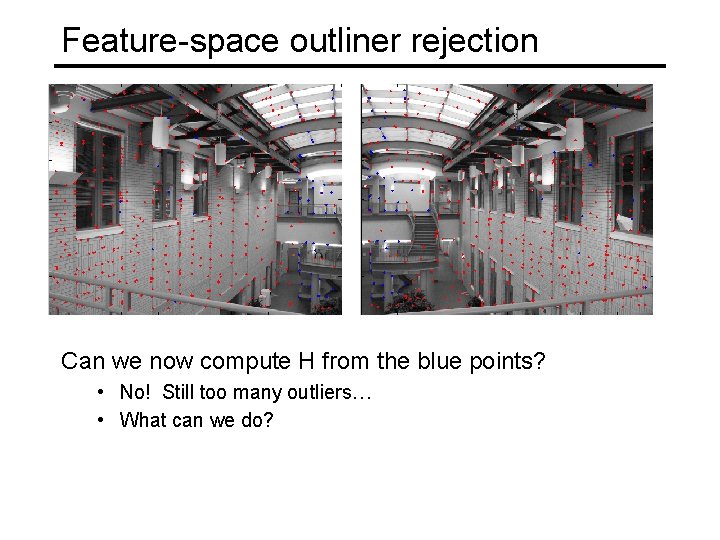 Feature-space outliner rejection Can we now compute H from the blue points? • No!