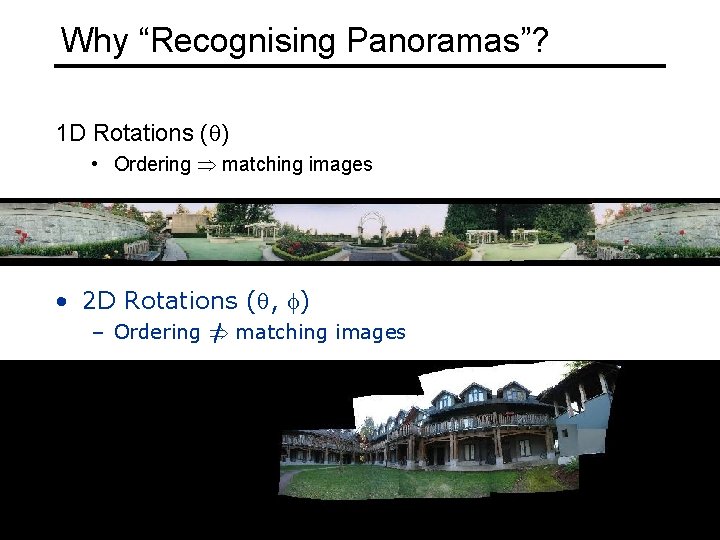 Why “Recognising Panoramas”? 1 D Rotations ( ) • Ordering matching images • 2