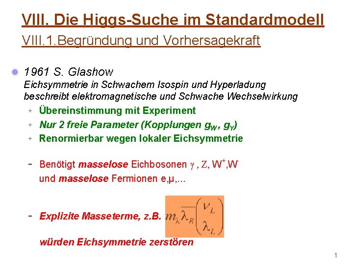 VIII. Die Higgs-Suche im Standardmodell VIII. 1. Begründung und Vorhersagekraft ® 1961 S. Glashow