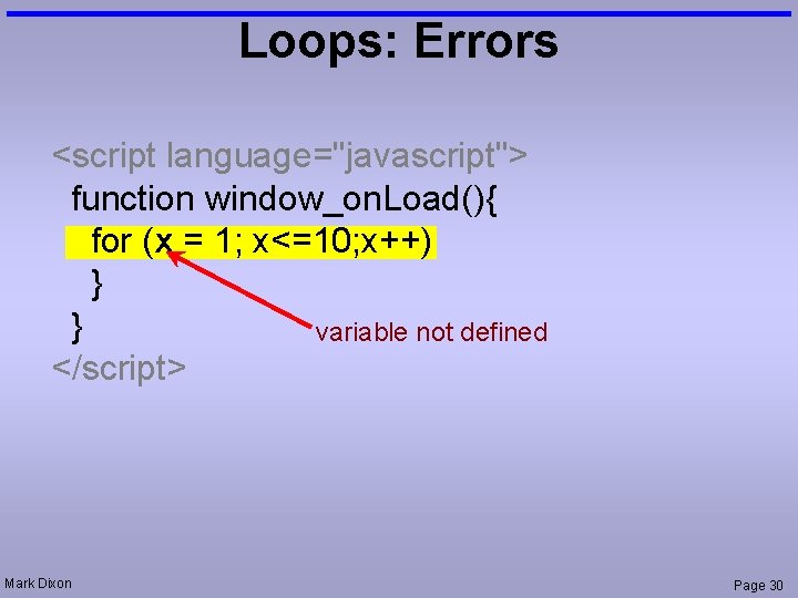 Loops: Errors <script language="javascript"> function window_on. Load(){ for (x = 1; x<=10; x++) }