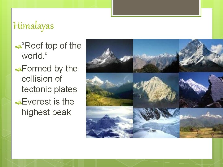 Himalayas “Roof top of the world. ” Formed by the collision of tectonic plates