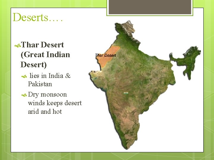 Deserts…. Thar Desert (Great Indian Desert) lies in India & Pakistan Dry monsoon winds