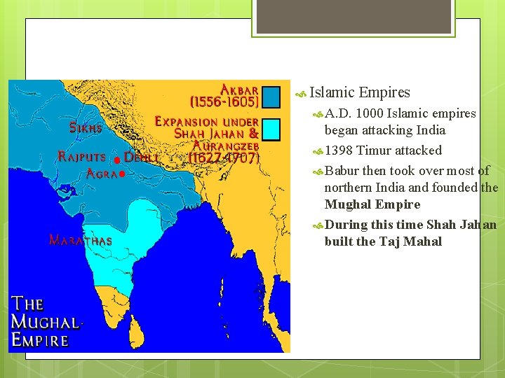 History… Islamic A. D. Empires 1000 Islamic empires began attacking India 1398 Timur attacked
