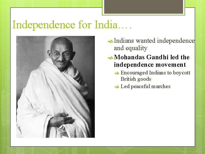 Independence for India…. Indians wanted independence and equality Mohandas Gandhi led the independence movement