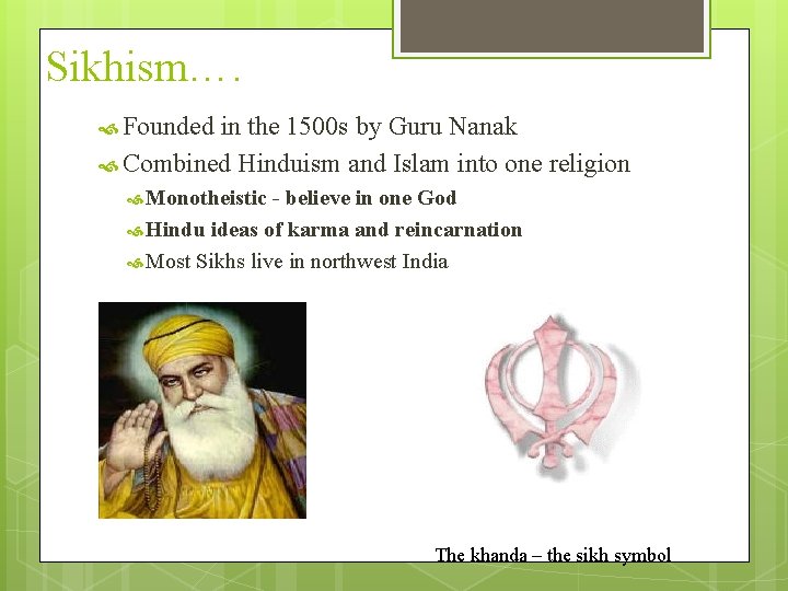 Sikhism…. Founded in the 1500 s by Guru Nanak Combined Hinduism and Islam into