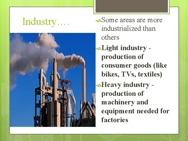 Industry…. Some areas are more industrialized than others Light industry production of consumer goods