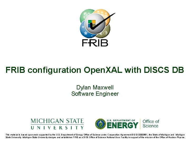 FRIB configuration Open. XAL with DISCS DB Dylan Maxwell Software Engineer This material is