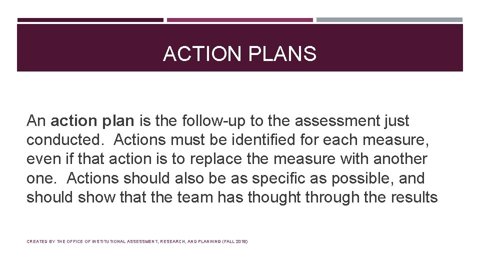 ACTION PLANS An action plan is the follow-up to the assessment just conducted. Actions